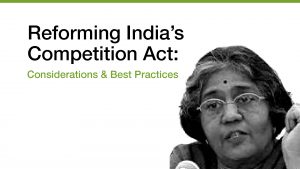 Geeta Gouri - MODERATOR. Reforming India’s Competition Act: Considerations & Best Practices